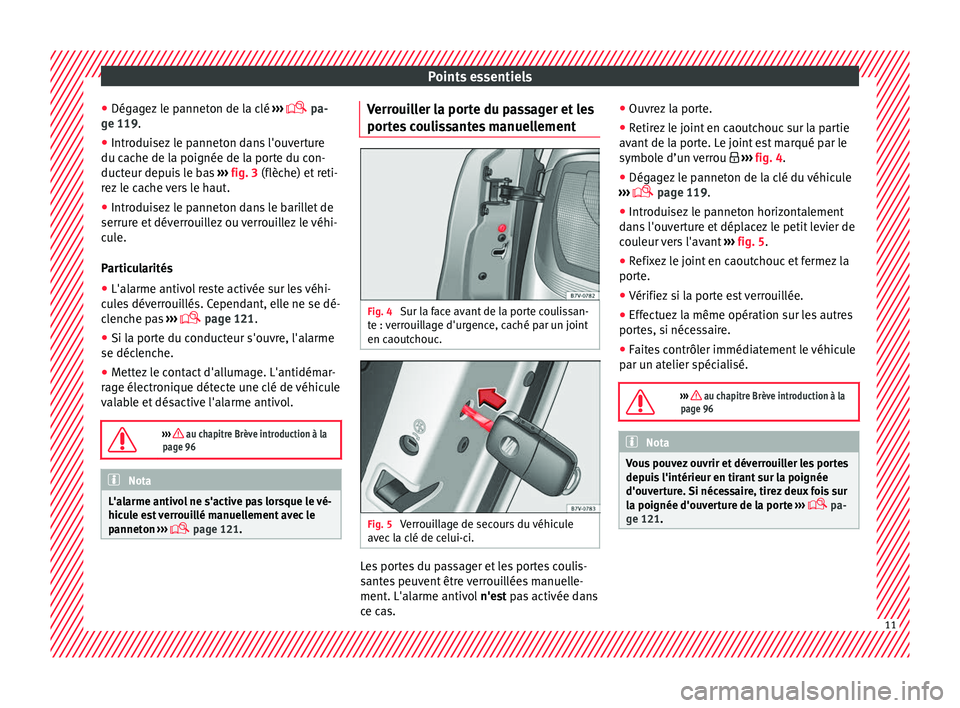 Seat Alhambra 2018  Manuel du propriétaire (in French)  Points essentiels
● Dég ag
ez
 le panneton de la clé  ››› 
 pa-
ge 119.
● Introduisez le panneton dans l'ouverture
du cache de l
 a poignée de la porte du con-
ducteur depuis le ba