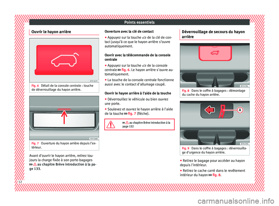 Seat Alhambra 2018  Manuel du propriétaire (in French)  Points essentiels
Ouvrir le hayon arrière Fig. 6 
Détail de la console centrale : touche
de dév err
oui
llage du hayon arrière. Fig. 7 
Ouverture du hayon arrière depuis l'ex-
térieur . Avan