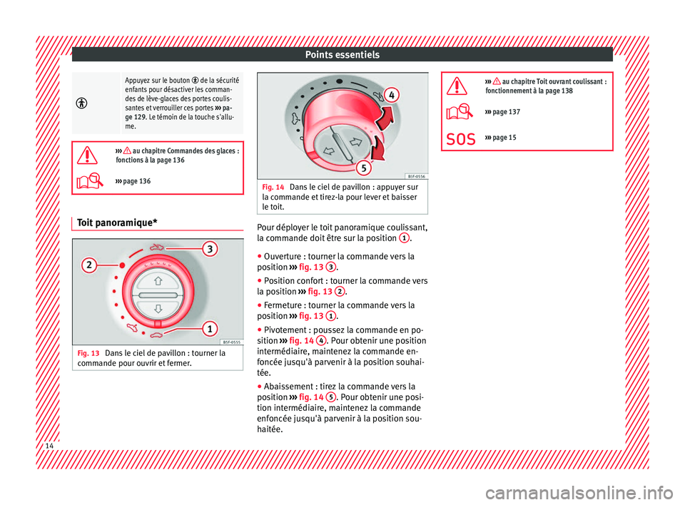 Seat Alhambra 2018  Manuel du propriétaire (in French)  Points essentiels
Appuyez sur le bouton  de la sécurité
enfants pour désactiver les comman-
des de lève-glaces des portes coulis-
santes et verrouiller ces portes  ››› pa-
ge 129. Le t