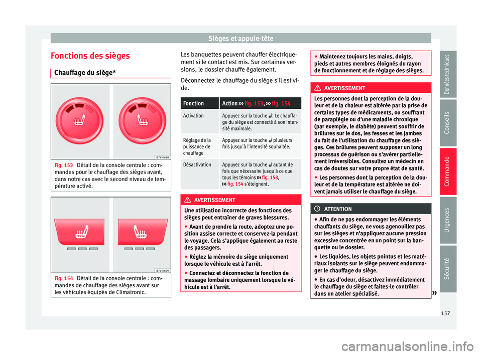 Seat Alhambra 2018 Manuel du propriétaire (in French) Sièges et appuie-tête
Fonctions des sièges Ch auff
ag
e du siège*Fig. 153
Détail de la console centrale : com-
m ande
s
pour le chauffage des sièges avant,
dans notre cas avec le second nivea Seat Alhambra 2018 Manuel du propriétaire (in French) Sièges et appuie-tête
Fonctions des sièges Ch auff
ag
e du siège*Fig. 153
Détail de la console centrale : com-
m ande
s
pour le chauffage des sièges avant,
dans notre cas avec le second nivea