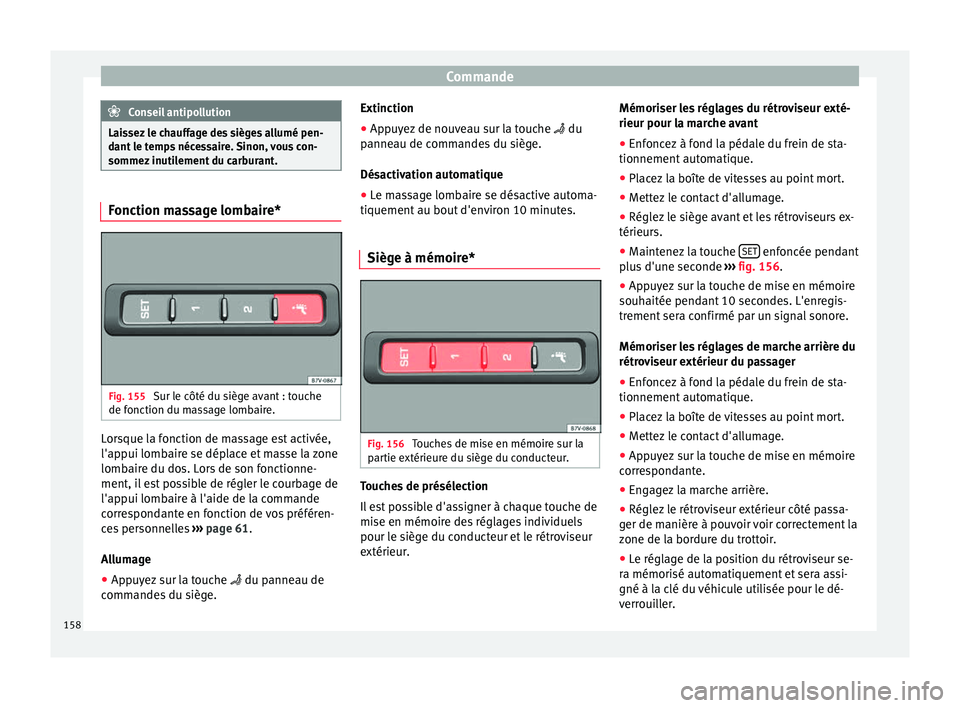 Seat Alhambra 2018 Manuel du propriétaire (in French) Commande
Conseil antipollution
Laissez le chauffage des sièges allumé pen-
dant l
e temps nécessaire. Sinon, vous con-
sommez inutilement du carburant. Fonction massage lombaire*
Fig. 155
Sur le Seat Alhambra 2018 Manuel du propriétaire (in French) Commande
Conseil antipollution
Laissez le chauffage des sièges allumé pen-
dant l
e temps nécessaire. Sinon, vous con-
sommez inutilement du carburant. Fonction massage lombaire*
Fig. 155
Sur le