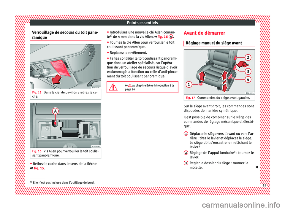 Seat Alhambra 2018  Manuel du propriétaire (in French)  Points essentiels
Verrouillage de secours du toit pano-
r ami
que Fig. 15 
Dans le ciel de pavillon : retirez le ca-
c he. Fig. 16 
Vis Allen pour verrouiller le toit coulis-
s ant
 p
anoramique. ●

