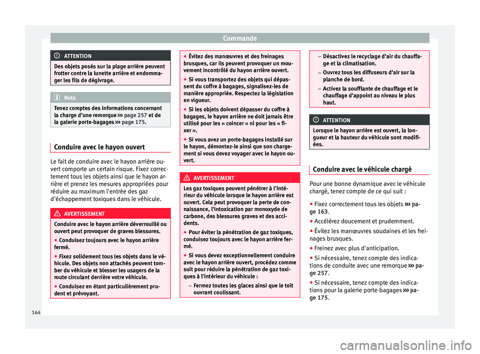 Seat Alhambra 2018 Manuel du propriétaire (in French) Commande
ATTENTION
Des objets posés sur la plage arrière peuvent
frott er c
ontre la lunette arrière et endomma-
ger les fils de dégivrage. Nota
Tenez comptes des informations concernant
la c h
a Seat Alhambra 2018 Manuel du propriétaire (in French) Commande
ATTENTION
Des objets posés sur la plage arrière peuvent
frott er c
ontre la lunette arrière et endomma-
ger les fils de dégivrage. Nota
Tenez comptes des informations concernant
la c h
a