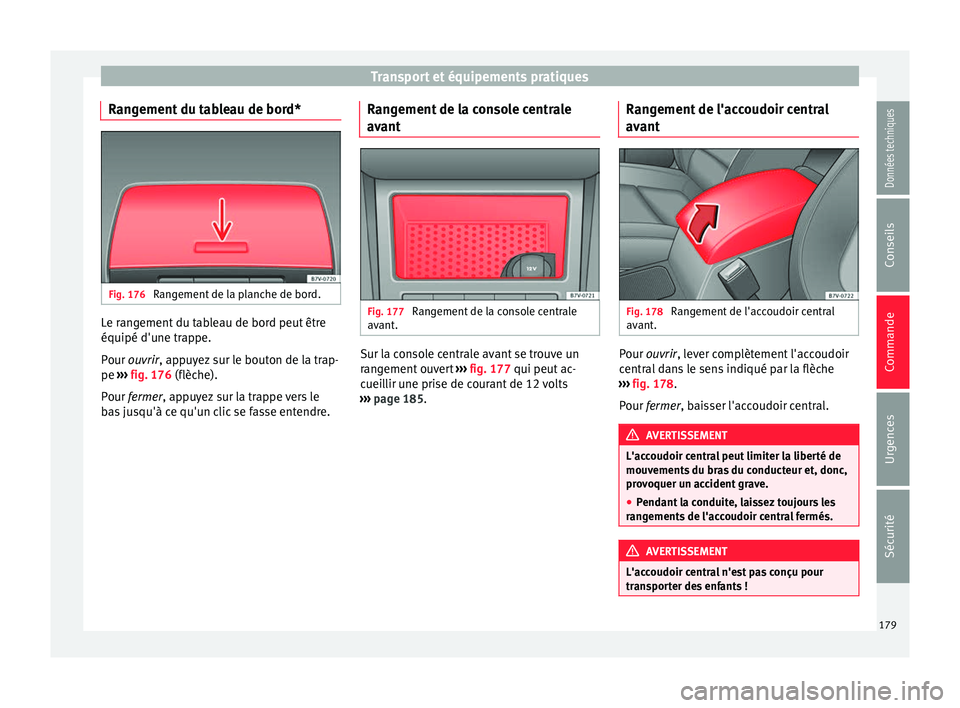 Seat Alhambra 2018 Manuel du propriétaire (in French) Transport et équipements pratiques
Rangement du tableau de bord* Fig. 176
Rangement de la planche de bord. Le rangement du tableau de bord peut être
équipé d'u
ne tr
ap
pe.
Pour ouvrir, appuy Seat Alhambra 2018 Manuel du propriétaire (in French) Transport et équipements pratiques
Rangement du tableau de bord* Fig. 176
Rangement de la planche de bord. Le rangement du tableau de bord peut être
équipé d'u
ne tr
ap
pe.
Pour ouvrir, appuy