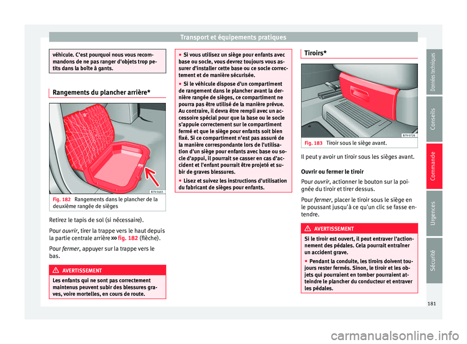 Seat Alhambra 2018 Manuel du propriétaire (in French) Transport et équipements pratiques
véhicule. C'est pourquoi nous vous recom-
mandon
s
de ne pas ranger d'objets trop pe-
tits dans la boîte à gants. Rangements du plancher arrière*
Fig. Seat Alhambra 2018 Manuel du propriétaire (in French) Transport et équipements pratiques
véhicule. C'est pourquoi nous vous recom-
mandon
s
de ne pas ranger d'objets trop pe-
tits dans la boîte à gants. Rangements du plancher arrière*
Fig.