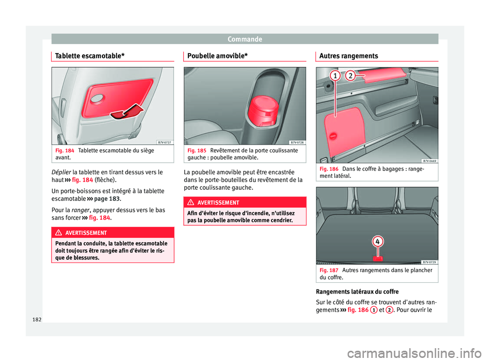 Seat Alhambra 2018 Manuel du propriétaire (in French) Commande
Tablette escamotable* Fig. 184
Tablette escamotable du siège
av ant
. Déplier l
a tablette en tirant dessus vers le
h aut
››› fig. 184 (flèche).
Un porte-boissons est intégré à Seat Alhambra 2018 Manuel du propriétaire (in French) Commande
Tablette escamotable* Fig. 184
Tablette escamotable du siège
av ant
. Déplier l
a tablette en tirant dessus vers le
h aut
››› fig. 184 (flèche).
Un porte-boissons est intégré à