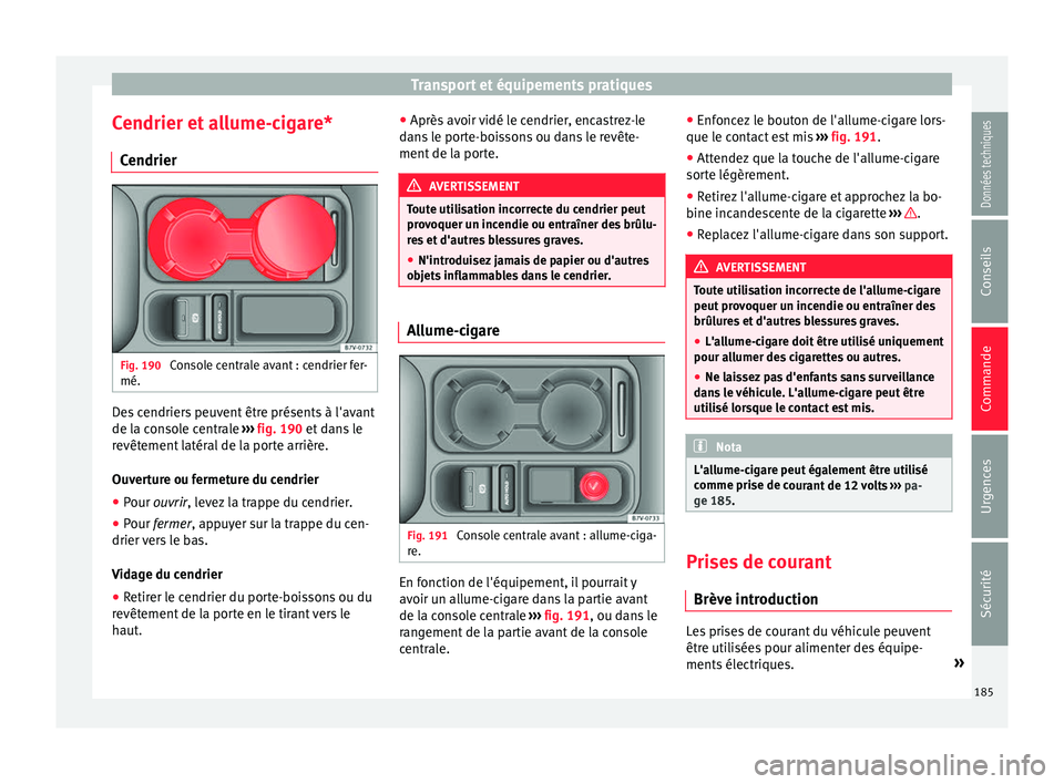 Seat Alhambra 2018 Manuel du propriétaire (in French) Transport et équipements pratiques
Cendrier et allume-cigare* C endrier Fig. 190
Console centrale avant : cendrier fer-
mé. Des cendriers peuvent être présents à l'avant
de l
a c
on
sole cen Seat Alhambra 2018 Manuel du propriétaire (in French) Transport et équipements pratiques
Cendrier et allume-cigare* C endrier Fig. 190
Console centrale avant : cendrier fer-
mé. Des cendriers peuvent être présents à l'avant
de l
a c
on
sole cen