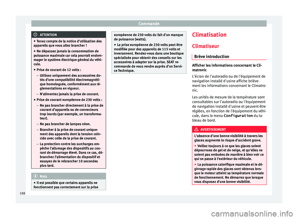 Seat Alhambra 2018 Manuel du propriétaire (in French) Commande
ATTENTION
● Tenez c
ompte de la notice d'utilisation des
appareils que vous allez brancher !
● Ne dépassez jamais la consommation de
puis
sance maximale car cela pourrait endom-
ma Seat Alhambra 2018 Manuel du propriétaire (in French) Commande
ATTENTION
● Tenez c
ompte de la notice d'utilisation des
appareils que vous allez brancher !
● Ne dépassez jamais la consommation de
puis
sance maximale car cela pourrait endom-
ma
