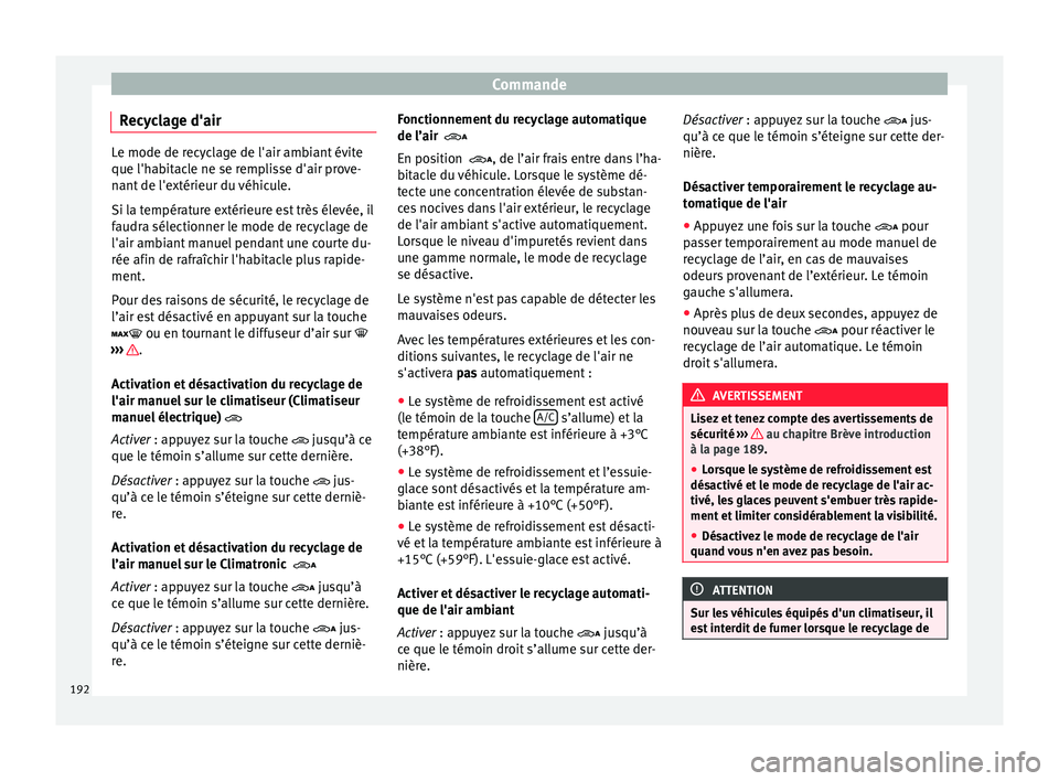 Seat Alhambra 2018 Manuel du propriétaire (in French) Commande
Recyclage d'air Le mode de recyclage de l'air ambiant évite
que l'hab
it
acle ne se remplisse d'air prove-
nant de l'extérieur du véhicule.
Si la température extérieu Seat Alhambra 2018 Manuel du propriétaire (in French) Commande
Recyclage d'air Le mode de recyclage de l'air ambiant évite
que l'hab
it
acle ne se remplisse d'air prove-
nant de l'extérieur du véhicule.
Si la température extérieu