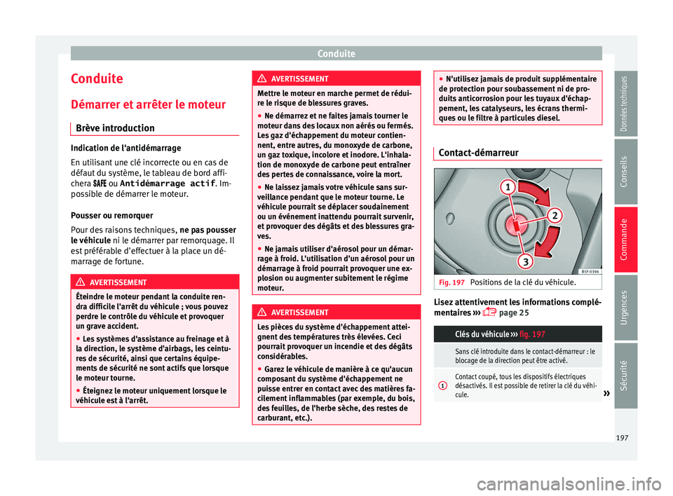 Seat Alhambra 2018 Manuel du propriétaire (in French) Conduite
Conduite
Dém arr
er et
arrêter le moteur
Brève introduction Indication de l'antidémarrage
En utili
s
ant une clé incorrecte ou en cas de
défaut du système, le tableau de bord aff Seat Alhambra 2018 Manuel du propriétaire (in French) Conduite
Conduite
Dém arr
er et
arrêter le moteur
Brève introduction Indication de l'antidémarrage
En utili
s
ant une clé incorrecte ou en cas de
défaut du système, le tableau de bord aff