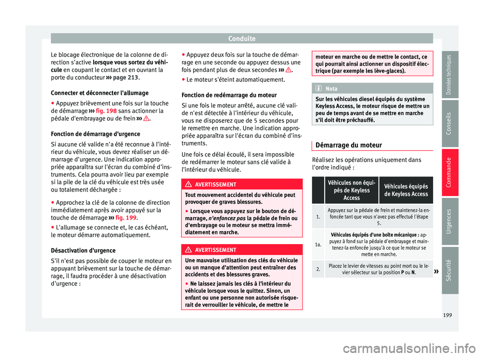 Seat Alhambra 2018 Manuel du propriétaire (in French) Conduite
Le blocage électronique de la colonne de di-
r ection s'activ
e
lorsque vous sortez du véhi-
cule en coupant le contact et en ouvrant la
porte du conducteur ››› page 213.
Connec Seat Alhambra 2018 Manuel du propriétaire (in French) Conduite
Le blocage électronique de la colonne de di-
r ection s'activ
e
lorsque vous sortez du véhi-
cule en coupant le contact et en ouvrant la
porte du conducteur ››› page 213.
Connec