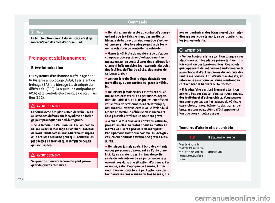 Seat Alhambra 2018 Manuel du propriétaire (in French) Commande
Nota
Le bon fonctionnement du véhicule n'est ga-
ranti qu'av ec
des clés d'origine SEAT.Freinage et stationnement
Brève intr oductionLes
systèmes d'assistance au freinag Seat Alhambra 2018 Manuel du propriétaire (in French) Commande
Nota
Le bon fonctionnement du véhicule n'est ga-
ranti qu'av ec
des clés d'origine SEAT.Freinage et stationnement
Brève intr oductionLes
systèmes d'assistance au freinag