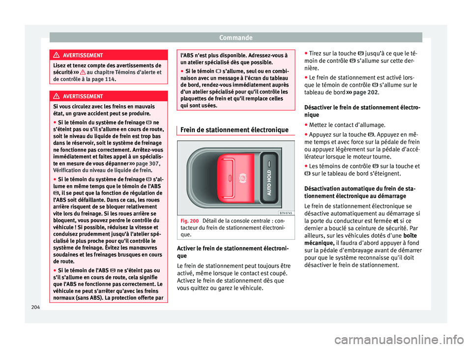 Seat Alhambra 2018 Manuel du propriétaire (in French) Commande
AVERTISSEMENT
Lisez et tenez compte des avertissements de
sécurité ››
› au chapitre Témoins d'alerte et
de contrôl e à l
a page 114. AVERTISSEMENT
Si vous circulez avec les Seat Alhambra 2018 Manuel du propriétaire (in French) Commande
AVERTISSEMENT
Lisez et tenez compte des avertissements de
sécurité ››
› au chapitre Témoins d'alerte et
de contrôl e à l
a page 114. AVERTISSEMENT
Si vous circulez avec les