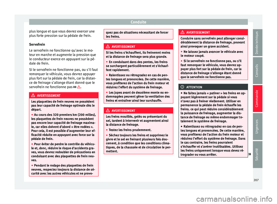 Seat Alhambra 2018 Manuel du propriétaire (in French) Conduite
plus longue et que vous devrez exercer une
p lu
s
forte pression sur la pédale de frein.
Servofrein
Le servofrein ne fonctionne qu'avec le mo-
teur en marche et augmente la pression que Seat Alhambra 2018 Manuel du propriétaire (in French) Conduite
plus longue et que vous devrez exercer une
p lu
s
forte pression sur la pédale de frein.
Servofrein
Le servofrein ne fonctionne qu'avec le mo-
teur en marche et augmente la pression que