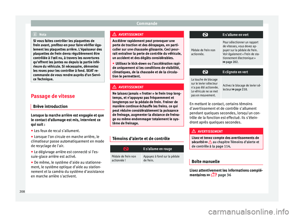 Seat Alhambra 2018 Manuel du propriétaire (in French) Commande
Nota
Si vous faites contrôler les plaquettes de
frein av ant, pr
ofitez-en pour faire vérifier éga-
lement les plaquettes arrière. L'épaisseur des
plaquettes de frein devra réguliè Seat Alhambra 2018 Manuel du propriétaire (in French) Commande
Nota
Si vous faites contrôler les plaquettes de
frein av ant, pr
ofitez-en pour faire vérifier éga-
lement les plaquettes arrière. L'épaisseur des
plaquettes de frein devra réguliè