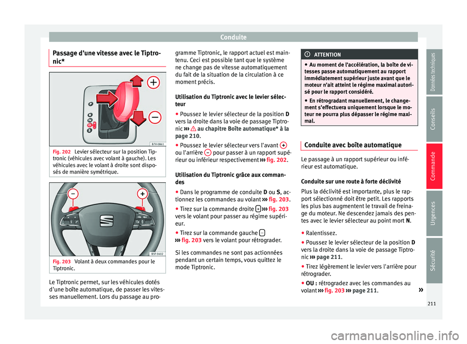 Seat Alhambra 2018 Manuel du propriétaire (in French) Conduite
Passage d'une vitesse avec le Tiptro-
nic* Fig. 202
Levier sélecteur sur la position Tip-
tr onic
(véhic
ules avec volant à gauche). Les
véhicules avec le volant à droite sont disp Seat Alhambra 2018 Manuel du propriétaire (in French) Conduite
Passage d'une vitesse avec le Tiptro-
nic* Fig. 202
Levier sélecteur sur la position Tip-
tr onic
(véhic
ules avec volant à gauche). Les
véhicules avec le volant à droite sont disp
