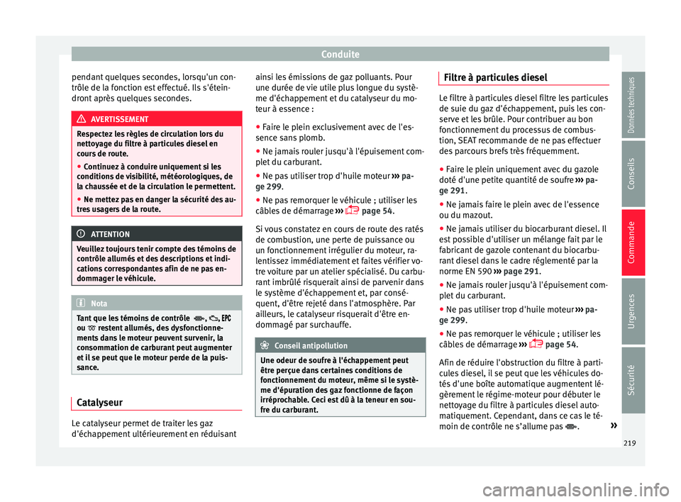 Seat Alhambra 2018 Manuel du propriétaire (in French) Conduite
pendant quelques secondes, lorsqu'un con-
trôl e de l
a f
onction est effectué. Ils s'étein-
dront après quelques secondes. AVERTISSEMENT
Respectez les règles de circulation lors Seat Alhambra 2018 Manuel du propriétaire (in French) Conduite
pendant quelques secondes, lorsqu'un con-
trôl e de l
a f
onction est effectué. Ils s'étein-
dront après quelques secondes. AVERTISSEMENT
Respectez les règles de circulation lors