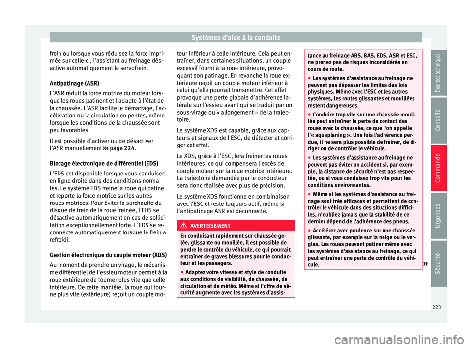 Seat Alhambra 2018 Manuel du propriétaire (in French) Systèmes d’aide à la conduite
frein ou lorsque vous réduisez la force impri-
mée s ur c
el
le-ci, l'assistant au freinage dés-
active automatiquement le servofrein.
Antipatinage (ASR)
L' Seat Alhambra 2018 Manuel du propriétaire (in French) Systèmes d’aide à la conduite
frein ou lorsque vous réduisez la force impri-
mée s ur c
el
le-ci, l'assistant au freinage dés-
active automatiquement le servofrein.
Antipatinage (ASR)
L'