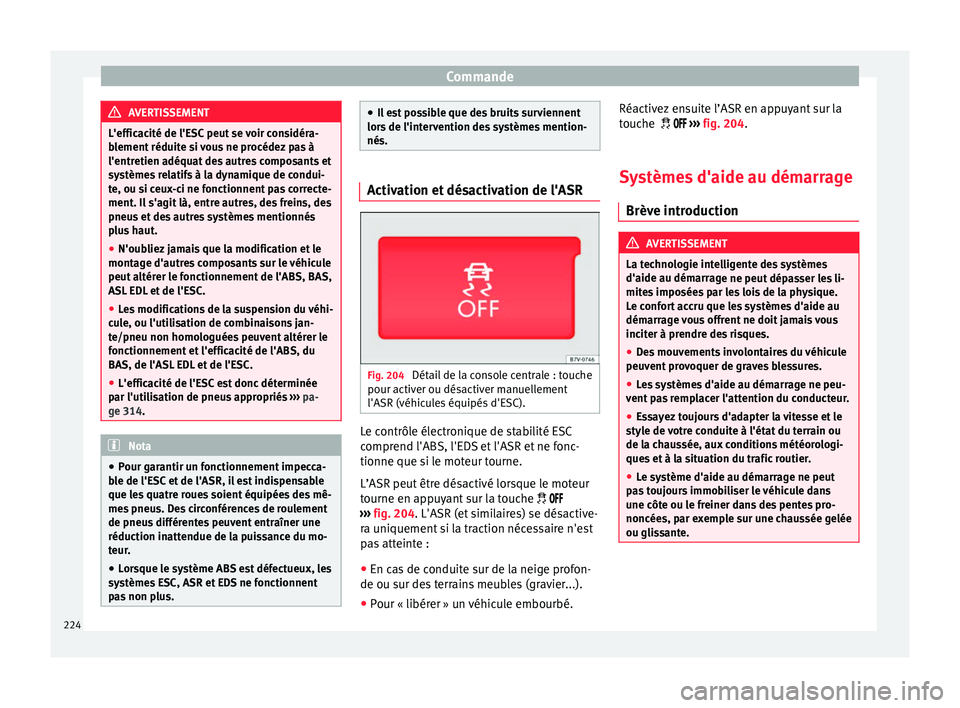 Seat Alhambra 2018 Manuel du propriétaire (in French) Commande
AVERTISSEMENT
L'efficacité de l'ESC peut se voir considéra-
bl ement
réduite si vous ne procédez pas à
l'entretien adéquat des autres composants et
systèmes relatifs à la Seat Alhambra 2018 Manuel du propriétaire (in French) Commande
AVERTISSEMENT
L'efficacité de l'ESC peut se voir considéra-
bl ement
réduite si vous ne procédez pas à
l'entretien adéquat des autres composants et
systèmes relatifs à la