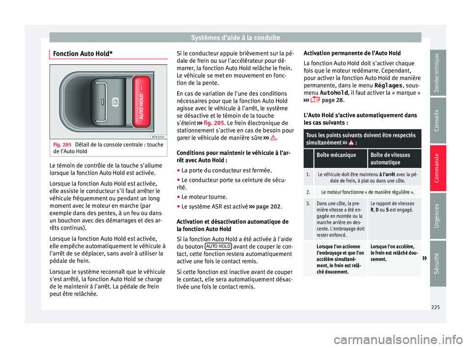 Seat Alhambra 2018 Manuel du propriétaire (in French) Systèmes d’aide à la conduite
Fonction Auto Hold* Fig. 205
Détail de la console centrale : touche
de l'Aut o Ho
l
d Le témoin de contrôle de la touche s'allume
lor
s
que l
a fonction Seat Alhambra 2018 Manuel du propriétaire (in French) Systèmes d’aide à la conduite
Fonction Auto Hold* Fig. 205
Détail de la console centrale : touche
de l'Aut o Ho
l
d Le témoin de contrôle de la touche s'allume
lor
s
que l
a fonction