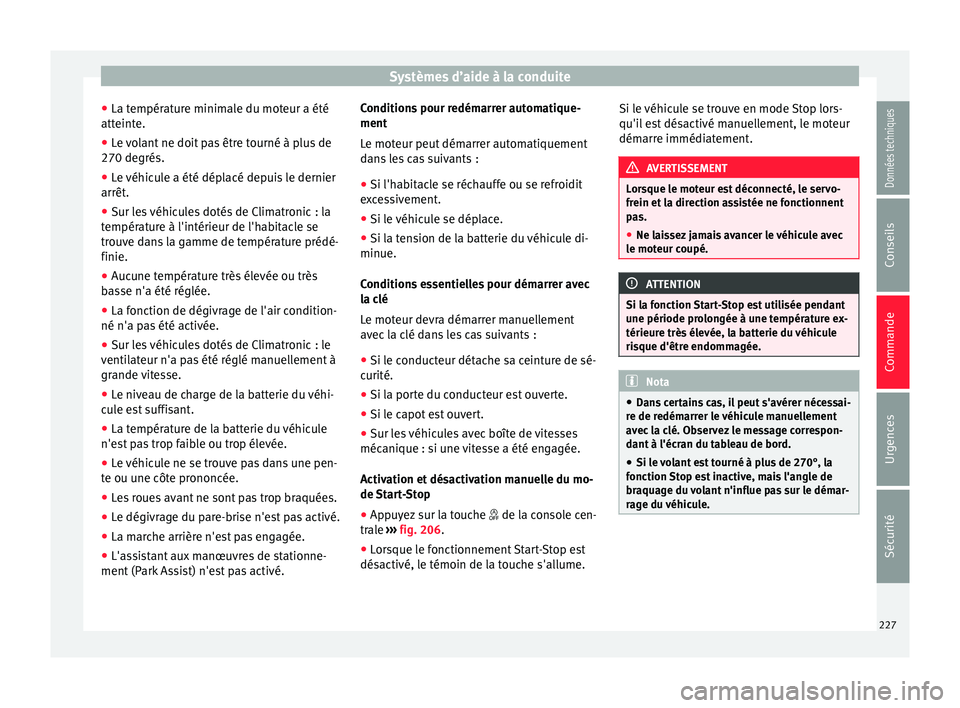 Seat Alhambra 2018 Manuel du propriétaire (in French) Systèmes d’aide à la conduite
● La t empér
at
ure minimale du moteur a été
atteinte.
● Le volant ne doit pas être tourné à plus de
270 degrés.
● Le
véhicule a été déplacé depui Seat Alhambra 2018 Manuel du propriétaire (in French) Systèmes d’aide à la conduite
● La t empér
at
ure minimale du moteur a été
atteinte.
● Le volant ne doit pas être tourné à plus de
270 degrés.
● Le
véhicule a été déplacé depui