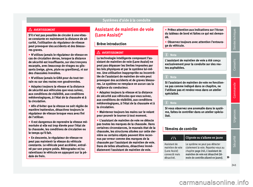 Seat Alhambra 2018 Manuel du propriétaire (in French) Systèmes d’aide à la conduite
AVERTISSEMENT
S'il n'est pas possible de circuler à une vites-
se con s
tante en maintenant la distance de sé-
curité, l'utilisation du régulateur de Seat Alhambra 2018 Manuel du propriétaire (in French) Systèmes d’aide à la conduite
AVERTISSEMENT
S'il n'est pas possible de circuler à une vites-
se con s
tante en maintenant la distance de sé-
curité, l'utilisation du régulateur de