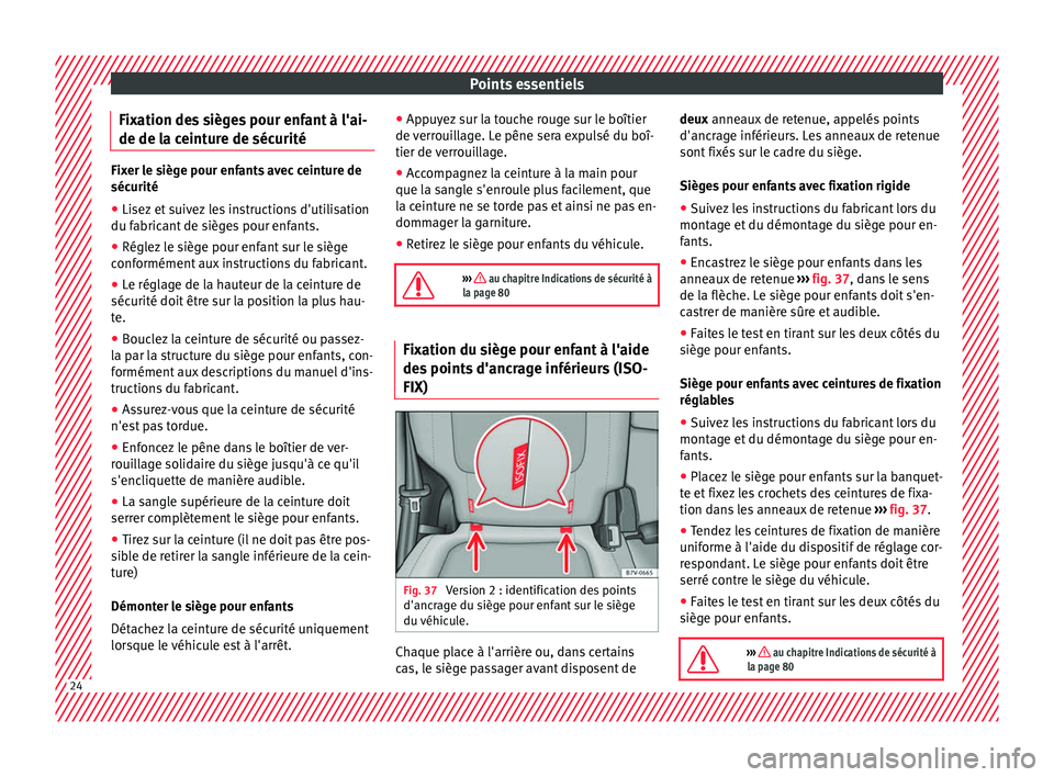 Seat Alhambra 2018 Manuel du propriétaire (in French) Points essentiels
Fixation des sièges pour enfant à l'ai-
de de l a c
eint
ure de sécuritéFixer le siège pour enfants avec ceinture de
sécurité
● Lisez
et suivez les instructions d' Seat Alhambra 2018 Manuel du propriétaire (in French) Points essentiels
Fixation des sièges pour enfant à l'ai-
de de l a c
eint
ure de sécuritéFixer le siège pour enfants avec ceinture de
sécurité
● Lisez
et suivez les instructions d'