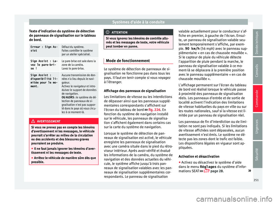 Seat Alhambra 2018  Manuel du propriétaire (in French)  Systèmes d’aide à la conduite
Texte d'indication du système de détection
de p anne
aux
 de signalisation sur le tableau
de bord.
Erreur : Sign As-
sistDéfaut du système.
Faites contrôler 