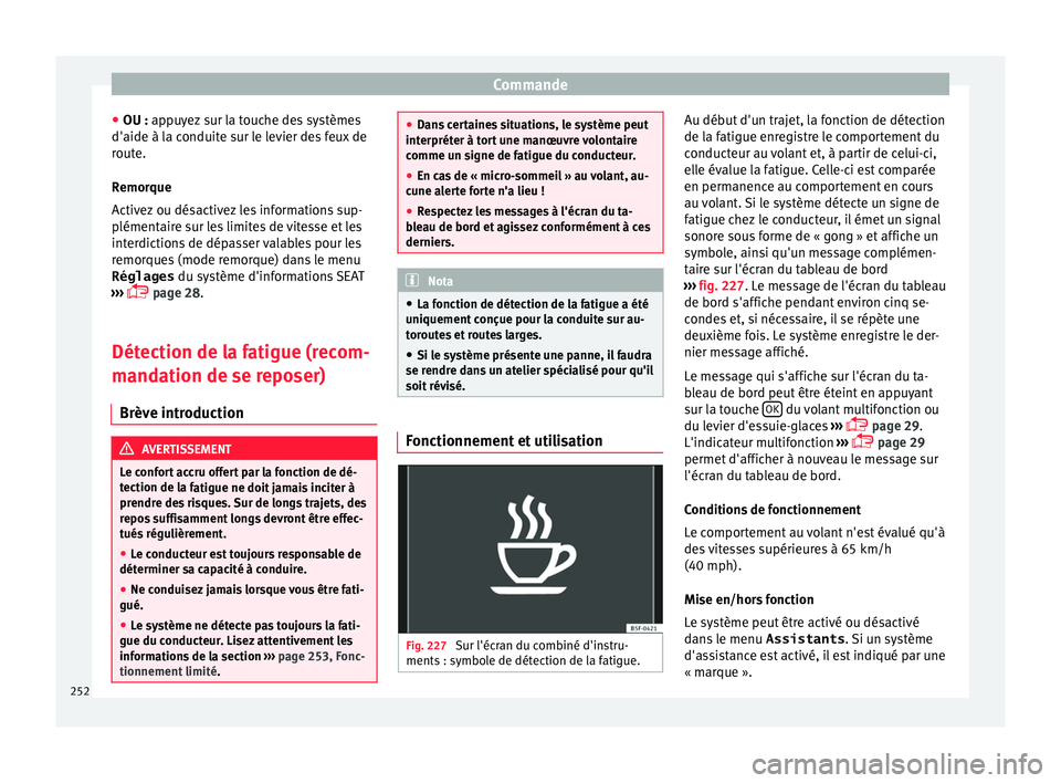 Seat Alhambra 2018  Manuel du propriétaire (in French)  Commande
● OU : ap p
u
yez sur la touche des systèmes
d'aide à la conduite sur le levier des feux de
route.
Remorque
Activez ou désactivez les informations sup-
plémentaire sur les limites d