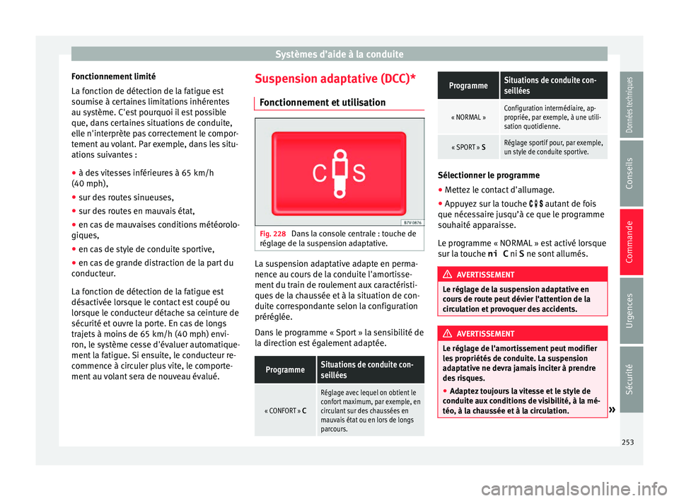 Seat Alhambra 2018  Manuel du propriétaire (in French)  Systèmes d’aide à la conduite
Fonctionnement limité
La f onction de dét
ection de l
a fatigue est
soumise à certaines limitations inhérentes
au système. C'est pourquoi il est possible
que
