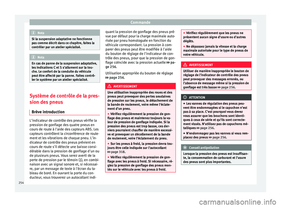 Seat Alhambra 2018  Manuel du propriétaire (in French)  Commande
Nota
Si la suspension adaptative ne fonctionne
pa s
 comme décrit dans ce chapitre, faites la
contrôler par un atelier spécialisé. Nota
En cas de panne de la suspension adaptative,
le s

