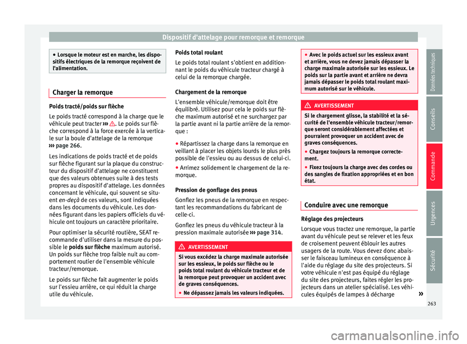 Seat Alhambra 2018 Manuel du propriétaire (in French) Dispositif d'attelage pour remorque et remorque
●
Lor s
que le moteur est en marche, les dispo-
sitifs électriques de la remorque reçoivent de
l'alimentation. Charger la remorque
Poids tra Seat Alhambra 2018 Manuel du propriétaire (in French) Dispositif d'attelage pour remorque et remorque
●
Lor s
que le moteur est en marche, les dispo-
sitifs électriques de la remorque reçoivent de
l'alimentation. Charger la remorque
Poids tra