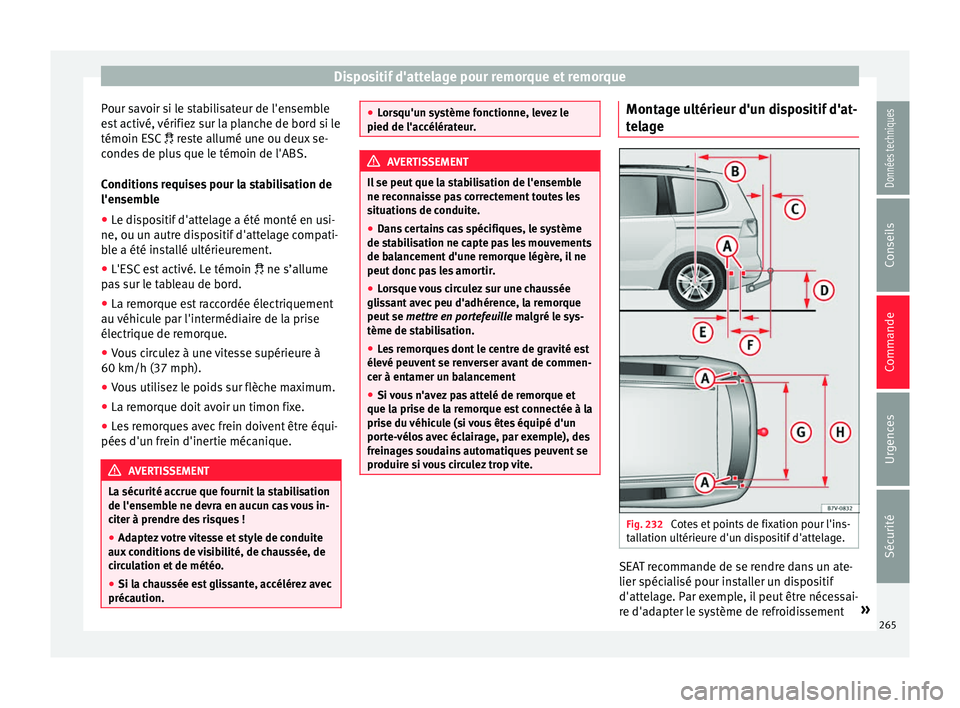 Seat Alhambra 2018 Manuel du propriétaire (in French) Dispositif d'attelage pour remorque et remorque
Pour savoir si le stabilisateur de l'ensemble
e s
t
activé, vérifiez sur la planche de bord si le
témoin ESC reste allumé une ou deux Seat Alhambra 2018 Manuel du propriétaire (in French) Dispositif d'attelage pour remorque et remorque
Pour savoir si le stabilisateur de l'ensemble
e s
t
activé, vérifiez sur la planche de bord si le
témoin ESC reste allumé une ou deux