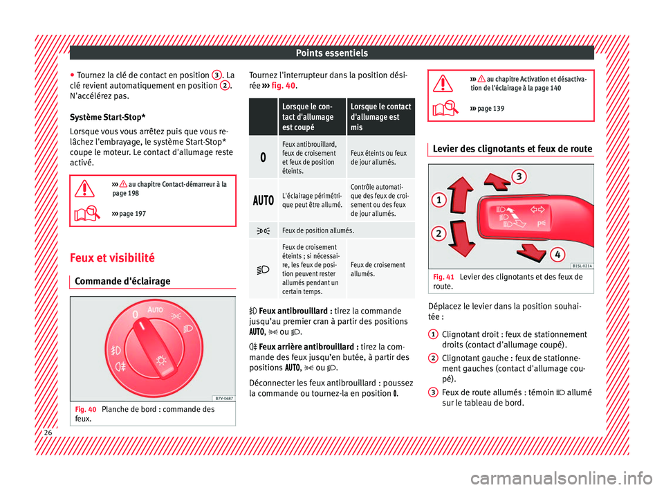 Seat Alhambra 2018 Manuel du propriétaire (in French) Points essentiels
● Tournez
l
a clé de contact en position 3 . La
c lé r
ev
ient automatiquement en position 2 .
N'ac célér
ez
pas.
Système Start-Stop*
Lorsque vous vous arrêtez puis q Seat Alhambra 2018 Manuel du propriétaire (in French) Points essentiels
● Tournez
l
a clé de contact en position 3 . La
c lé r
ev
ient automatiquement en position 2 .
N'ac célér
ez
pas.
Système Start-Stop*
Lorsque vous vous arrêtez puis q
