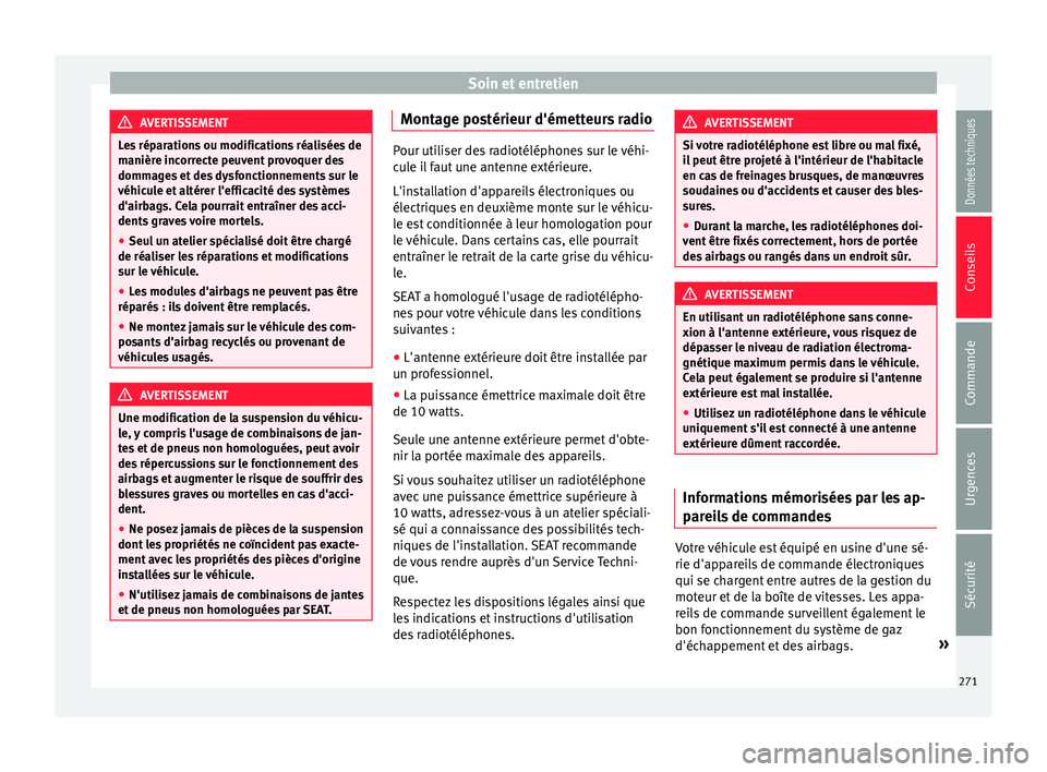 Seat Alhambra 2018 Manuel du propriétaire (in French) Soin et entretien
AVERTISSEMENT
Les réparations ou modifications réalisées de
manièr e inc
orrecte peuvent provoquer des
dommages et des dysfonctionnements sur le
véhicule et altérer l'effic Seat Alhambra 2018 Manuel du propriétaire (in French) Soin et entretien
AVERTISSEMENT
Les réparations ou modifications réalisées de
manièr e inc
orrecte peuvent provoquer des
dommages et des dysfonctionnements sur le
véhicule et altérer l'effic