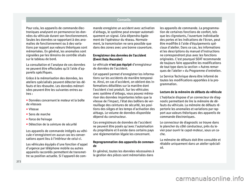 Seat Alhambra 2018 Manuel du propriétaire (in French) Conseils
Pour cela, les appareils de commande élec-
tr oni
que
s analysent en permanence les don-
nées du véhicule durant son fonctionnement.
Seules les données se rapportant à des ano-
malies de Seat Alhambra 2018 Manuel du propriétaire (in French) Conseils
Pour cela, les appareils de commande élec-
tr oni
que
s analysent en permanence les don-
nées du véhicule durant son fonctionnement.
Seules les données se rapportant à des ano-
malies de