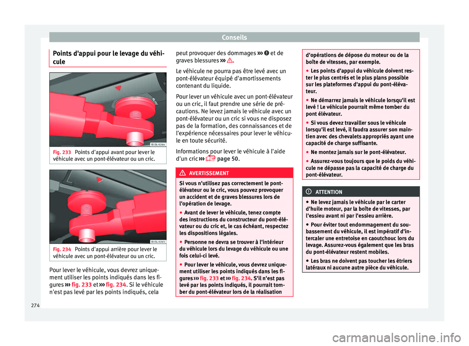 Seat Alhambra 2018 Manuel du propriétaire (in French) Conseils
Points d'appui pour le levage du véhi-
c u
l
e Fig. 233
Points d'appui avant pour lever le
véhic u
l
e avec un pont-élévateur ou un cric. Fig. 234
Points d'appui arrière p Seat Alhambra 2018 Manuel du propriétaire (in French) Conseils
Points d'appui pour le levage du véhi-
c u
l
e Fig. 233
Points d'appui avant pour lever le
véhic u
l
e avec un pont-élévateur ou un cric. Fig. 234
Points d'appui arrière p