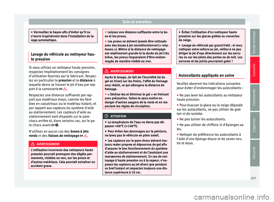 Seat Alhambra 2018 Manuel du propriétaire (in French) Soin et entretien
●
Verr oui
llez le hayon afin d'éviter qu'il ne
s'ouvre inopinément dans l'installation de la-
vage automatique. Lavage du véhicule au nettoyeur hau-
te pr
e
ss Seat Alhambra 2018 Manuel du propriétaire (in French) Soin et entretien
●
Verr oui
llez le hayon afin d'éviter qu'il ne
s'ouvre inopinément dans l'installation de la-
vage automatique. Lavage du véhicule au nettoyeur hau-
te pr
e
ss