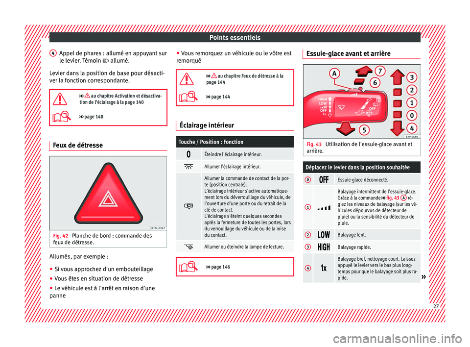 Seat Alhambra 2018 Manuel du propriétaire (in French) Points essentiels
Appel de phares : allumé en appuyant sur
l e l
ev
ier. Témoin allumé.
Levier dans la position de base pour désacti-
ver la fonction correspondante.
››› au chapitr Seat Alhambra 2018 Manuel du propriétaire (in French) Points essentiels
Appel de phares : allumé en appuyant sur
l e l
ev
ier. Témoin allumé.
Levier dans la position de base pour désacti-
ver la fonction correspondante.
››› au chapitr