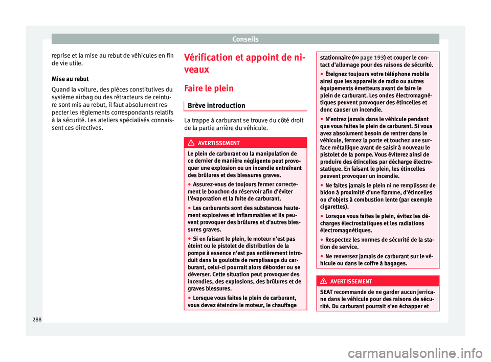 Seat Alhambra 2018 Manuel du propriétaire (in French) Conseils
reprise et la mise au rebut de véhicules en fin
de v
ie uti
le.
Mise au rebut
Quand la voiture, des pièces constitutives du
système airbag ou des rétracteurs de ceintu-
re sont mis au re Seat Alhambra 2018 Manuel du propriétaire (in French) Conseils
reprise et la mise au rebut de véhicules en fin
de v
ie uti
le.
Mise au rebut
Quand la voiture, des pièces constitutives du
système airbag ou des rétracteurs de ceintu-
re sont mis au re