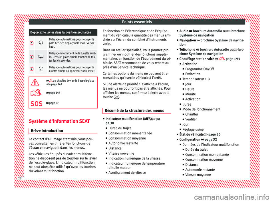 Seat Alhambra 2018 Manuel du propriétaire (in French) Points essentielsDéplacez le levier dans la position souhaitée
5
Balayage automatique pour nettoyer le
pare-brise en déplaçant le levier vers le
haut.
6
Balayage intermittent de la lunette a Seat Alhambra 2018 Manuel du propriétaire (in French) Points essentielsDéplacez le levier dans la position souhaitée
5
Balayage automatique pour nettoyer le
pare-brise en déplaçant le levier vers le
haut.
6
Balayage intermittent de la lunette a