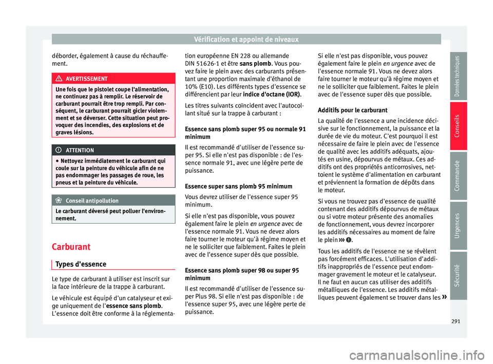 Seat Alhambra 2018 Manuel du propriétaire (in French) Vérification et appoint de niveaux
déborder, également à cause du réchauffe-
ment . AVERTISSEMENT
Une fois que le pistolet coupe l'alimentation,
ne continuez p
as à remplir. Le réservoir d Seat Alhambra 2018 Manuel du propriétaire (in French) Vérification et appoint de niveaux
déborder, également à cause du réchauffe-
ment . AVERTISSEMENT
Une fois que le pistolet coupe l'alimentation,
ne continuez p
as à remplir. Le réservoir d