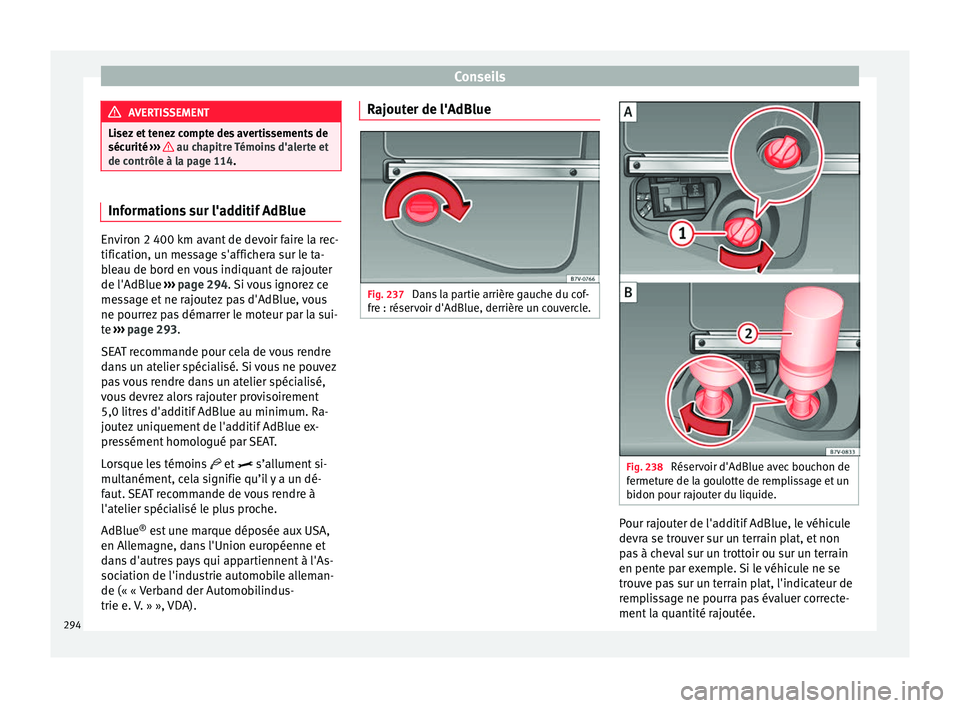 Seat Alhambra 2018 Manuel du propriétaire (in French) Conseils
AVERTISSEMENT
Lisez et tenez compte des avertissements de
sécurité ››
› au chapitre Témoins d'alerte et
de contrôl e à l
a page 114. Informations sur l'additif AdBlue
En Seat Alhambra 2018 Manuel du propriétaire (in French) Conseils
AVERTISSEMENT
Lisez et tenez compte des avertissements de
sécurité ››
› au chapitre Témoins d'alerte et
de contrôl e à l
a page 114. Informations sur l'additif AdBlue
En