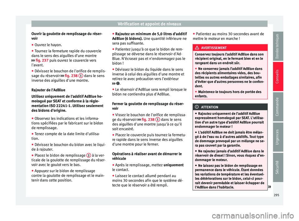 Seat Alhambra 2018 Manuel du propriétaire (in French) Vérification et appoint de niveaux
Ouvrir la goulotte de remplissage du réser-
v oir
● Ou vr
ez le hayon.
● Tournez la fermeture rapide du couvercle
dans
le sens des aiguilles d'une montre Seat Alhambra 2018 Manuel du propriétaire (in French) Vérification et appoint de niveaux
Ouvrir la goulotte de remplissage du réser-
v oir
● Ou vr
ez le hayon.
● Tournez la fermeture rapide du couvercle
dans
le sens des aiguilles d'une montre