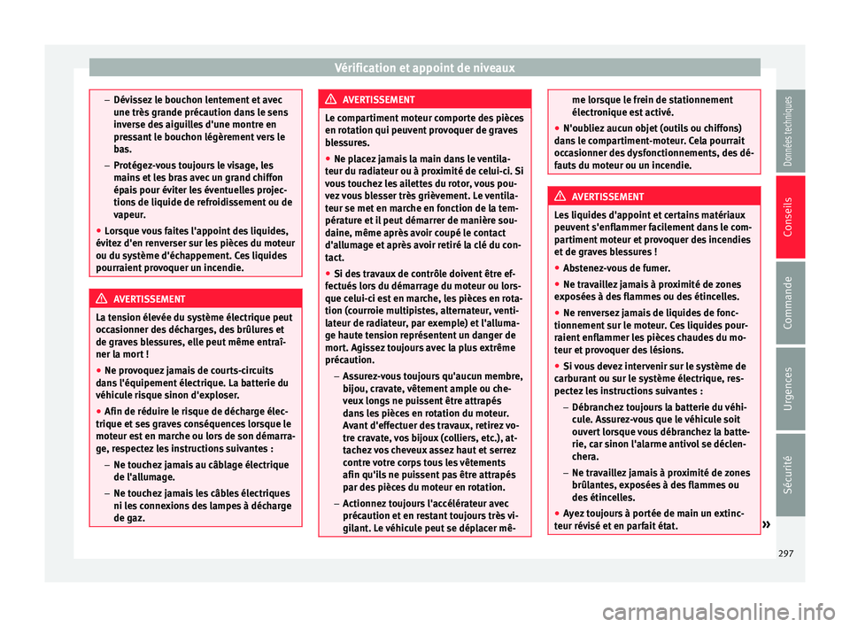 Seat Alhambra 2018 Manuel du propriétaire (in French) Vérification et appoint de niveaux
–
Dévi s
sez le bouchon lentement et avec
une très grande précaution dans le sens
inverse des aiguilles d'une montre en
pressant le bouchon légèrement ve Seat Alhambra 2018 Manuel du propriétaire (in French) Vérification et appoint de niveaux
–
Dévi s
sez le bouchon lentement et avec
une très grande précaution dans le sens
inverse des aiguilles d'une montre en
pressant le bouchon légèrement ve