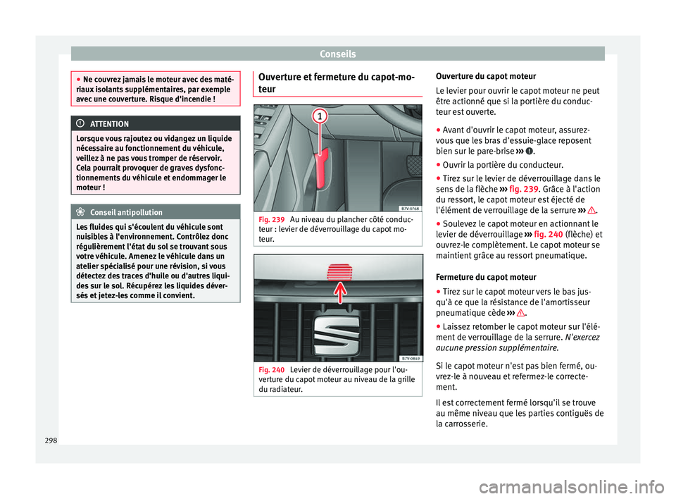 Seat Alhambra 2018 Manuel du propriétaire (in French) Conseils
●
Ne cou vr
ez jamais le moteur avec des maté-
riaux isolants supplémentaires, par exemple
avec une couverture. Risque d'incendie ! ATTENTION
Lorsque vous rajoutez ou vidangez un liqu Seat Alhambra 2018 Manuel du propriétaire (in French) Conseils
●
Ne cou vr
ez jamais le moteur avec des maté-
riaux isolants supplémentaires, par exemple
avec une couverture. Risque d'incendie ! ATTENTION
Lorsque vous rajoutez ou vidangez un liqu