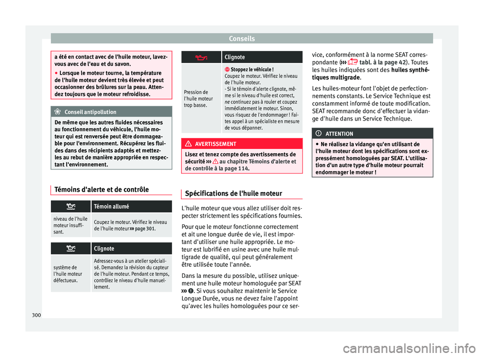 Seat Alhambra 2018 Manuel du propriétaire (in French) Conseils
a été en contact avec de l'huile moteur, lavez-
vou
s
avec de l'eau et du savon.
● Lorsque le moteur tourne, la température
de l'huile mot
eur devient très élevée et peu Seat Alhambra 2018 Manuel du propriétaire (in French) Conseils
a été en contact avec de l'huile moteur, lavez-
vou
s
avec de l'eau et du savon.
● Lorsque le moteur tourne, la température
de l'huile mot
eur devient très élevée et peu