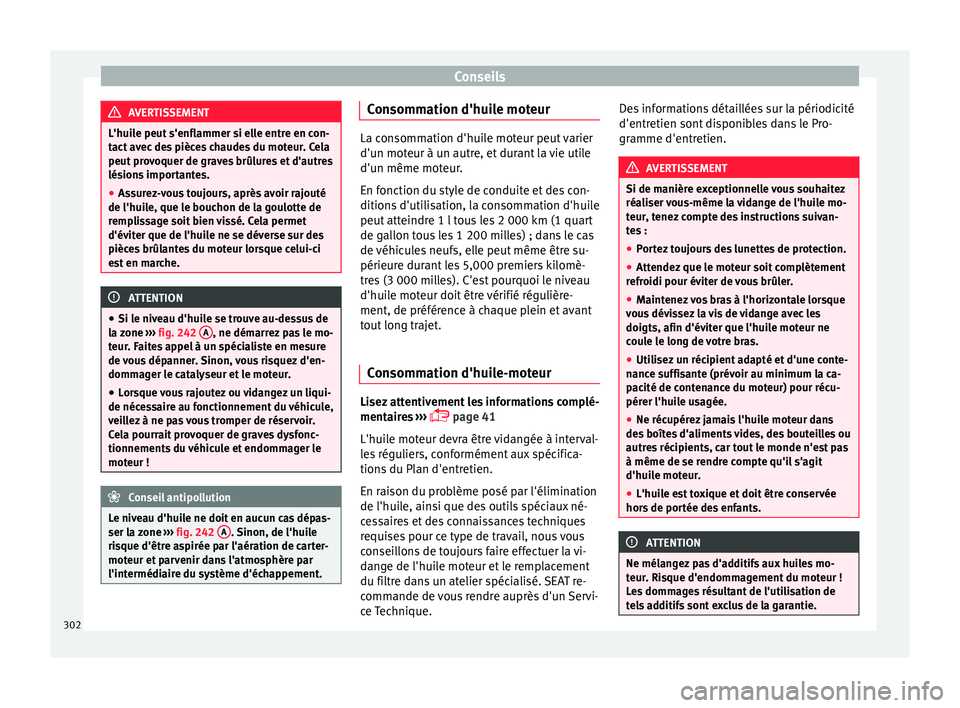 Seat Alhambra 2018 Manuel du propriétaire (in French) Conseils
AVERTISSEMENT
L'huile peut s'enflammer si elle entre en con-
tact av
ec des pièces chaudes du moteur. Cela
peut provoquer de graves brûlures et d'autres
lésions importantes.
Seat Alhambra 2018 Manuel du propriétaire (in French) Conseils
AVERTISSEMENT
L'huile peut s'enflammer si elle entre en con-
tact av
ec des pièces chaudes du moteur. Cela
peut provoquer de graves brûlures et d'autres
lésions importantes.
