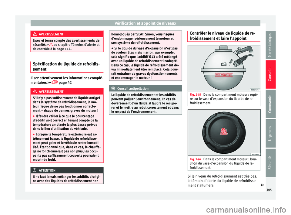 Seat Alhambra 2018 Manuel du propriétaire (in French) Vérification et appoint de niveaux
AVERTISSEMENT
Lisez et tenez compte des avertissements de
sécurité ››
› au chapitre Témoins d'alerte et
de contrôl e à l
a page 114. Spécificatio Seat Alhambra 2018 Manuel du propriétaire (in French) Vérification et appoint de niveaux
AVERTISSEMENT
Lisez et tenez compte des avertissements de
sécurité ››
› au chapitre Témoins d'alerte et
de contrôl e à l
a page 114. Spécificatio