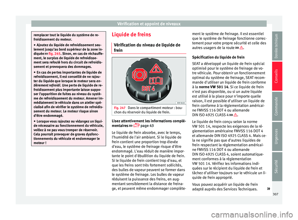 Seat Alhambra 2018 Manuel du propriétaire (in French) Vérification et appoint de niveaux
remplacer tout le liquide du système de re-
froidi
s
sement du moteur.
● Ajoutez du liquide de refroidissement seu-
lement ju
squ'au bord supérieur de la z Seat Alhambra 2018 Manuel du propriétaire (in French) Vérification et appoint de niveaux
remplacer tout le liquide du système de re-
froidi
s
sement du moteur.
● Ajoutez du liquide de refroidissement seu-
lement ju
squ'au bord supérieur de la z